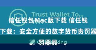 信任钱包Mac版下载 信任钱包下载：安全方便的数字货币责罚器具