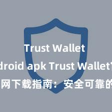 Trust Wallet Android apk Trust Wallet官网下载指南：安全可靠的加密货币钱包