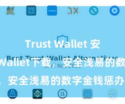 Trust Wallet 安卓版Trust Wallet下载，安全浅易的数字金钱惩办器用!