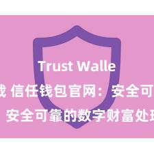 Trust Wallet网页版下载 信任钱包官网：安全可靠的数字财富处理平台