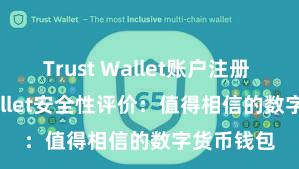 Trust Wallet账户注册 Trust Wallet安全性评价：值得相信的数字货币钱包