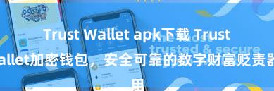 Trust Wallet apk下载 Trust Wallet加密钱包，安全可靠的数字财富贬责器用